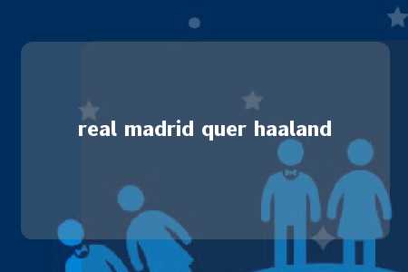 real madrid quer haaland