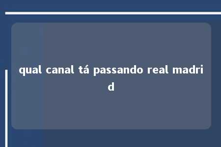 qual canal tá passando real madrid