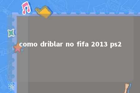 como driblar no fifa 2013 ps2