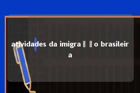 atividades da imigração brasileira