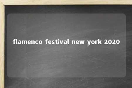 flamenco festival new york 2020