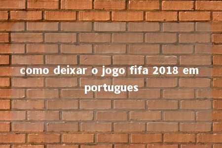 como deixar o jogo fifa 2018 em portugues