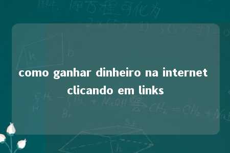 como ganhar dinheiro na internet clicando em links