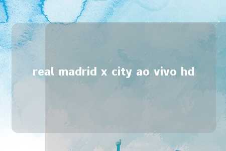 real madrid x city ao vivo hd