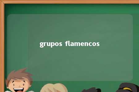 grupos flamencos