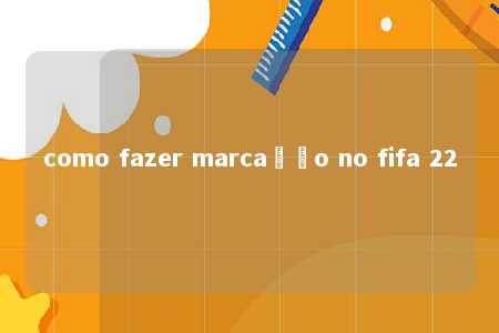 como fazer marcação no fifa 22