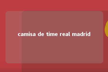 camisa de time real madrid