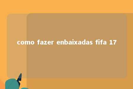 como fazer enbaixadas fifa 17