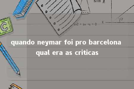 quando neymar foi pro barcelona qual era as criticas