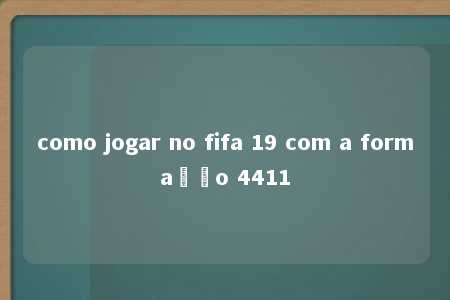 como jogar no fifa 19 com a formação 4411