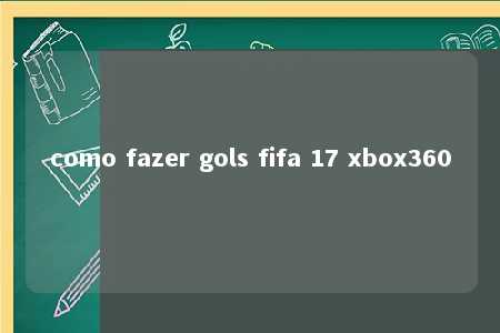 como fazer gols fifa 17 xbox360