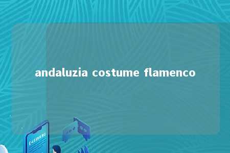 andaluzia costume flamenco