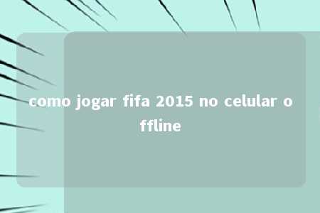 como jogar fifa 2015 no celular offline