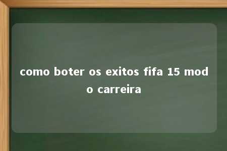 como boter os exitos fifa 15 modo carreira