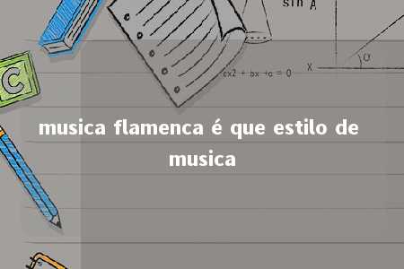 musica flamenca é que estilo de musica