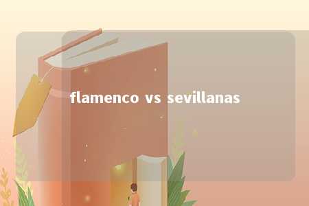 flamenco vs sevillanas