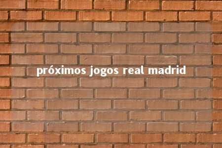 próximos jogos real madrid