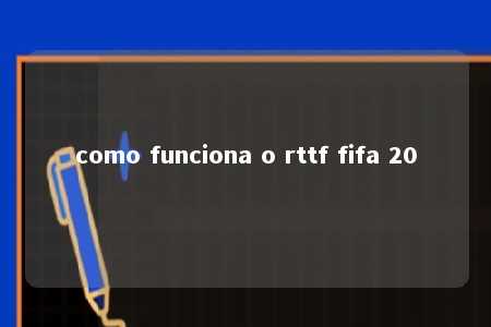 como funciona o rttf fifa 20