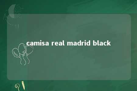 camisa real madrid black