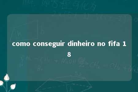 como conseguir dinheiro no fifa 18