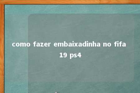 como fazer embaixadinha no fifa 19 ps4