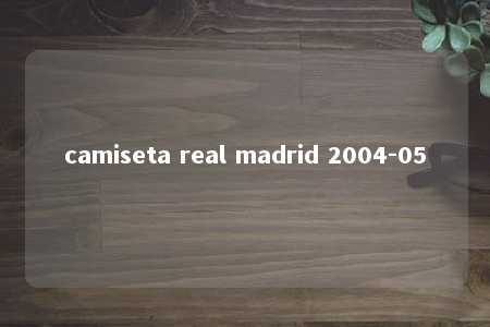 camiseta real madrid 2004-05