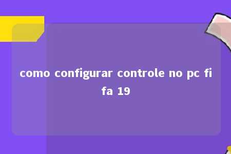 como configurar controle no pc fifa 19