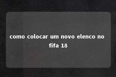 como colocar um novo elenco no fifa 18