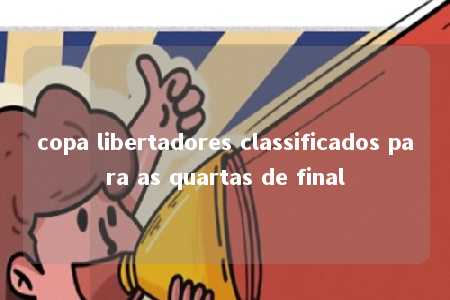 copa libertadores classificados para as quartas de final