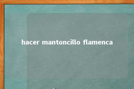 hacer mantoncillo flamenca