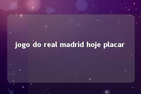 jogo do real madrid hoje placar