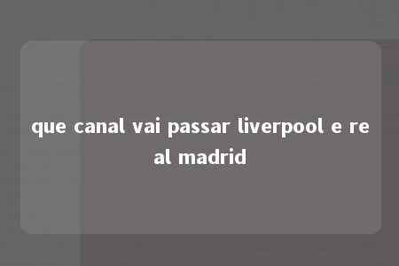 que canal vai passar liverpool e real madrid