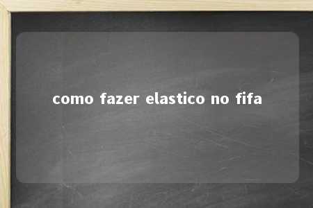 como fazer elastico no fifa