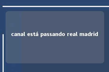 canal está passando real madrid