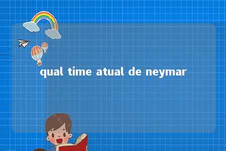 qual time atual de neymar