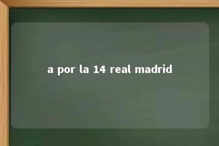 a por la 14 real madrid