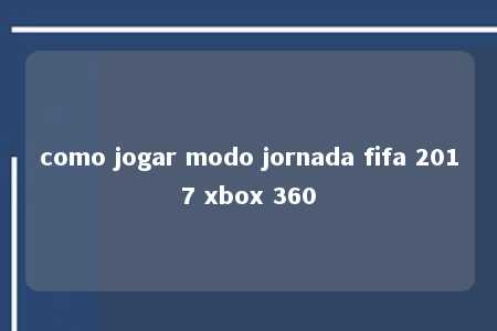 como jogar modo jornada fifa 2017 xbox 360