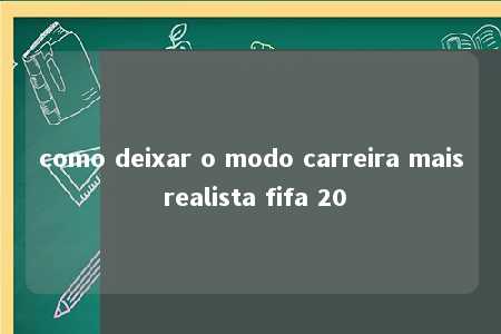 como deixar o modo carreira mais realista fifa 20