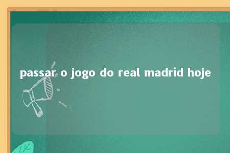 passar o jogo do real madrid hoje