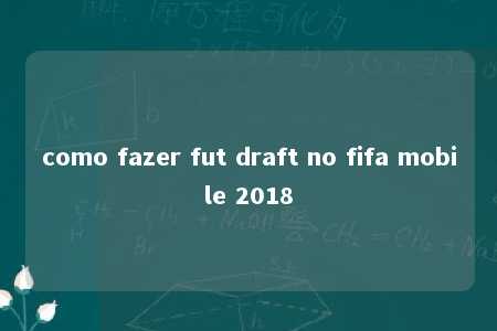 como fazer fut draft no fifa mobile 2018