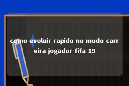 como evoluir rapido no modo carreira jogador fifa 19