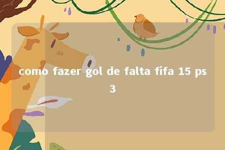 como fazer gol de falta fifa 15 ps3