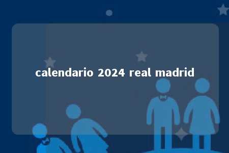 calendario 2024 real madrid