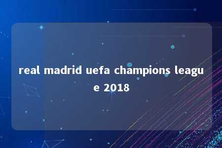 real madrid uefa champions league 2018