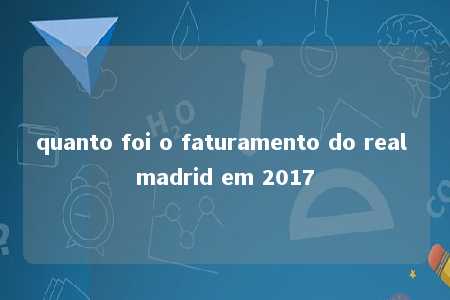 quanto foi o faturamento do real madrid em 2017