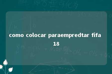 como colocar paraempredtar fifa 18