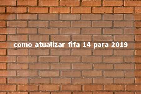 como atualizar fifa 14 para 2019