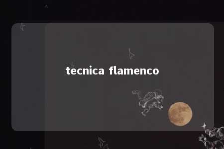 tecnica flamenco