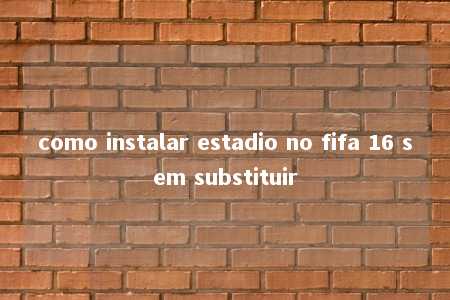 como instalar estadio no fifa 16 sem substituir