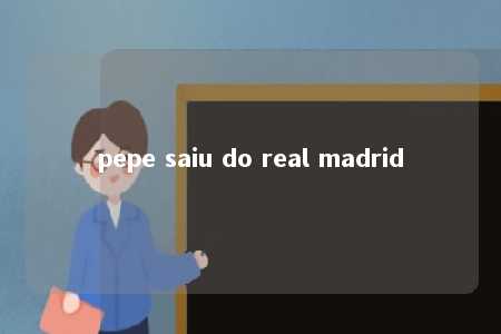 pepe saiu do real madrid